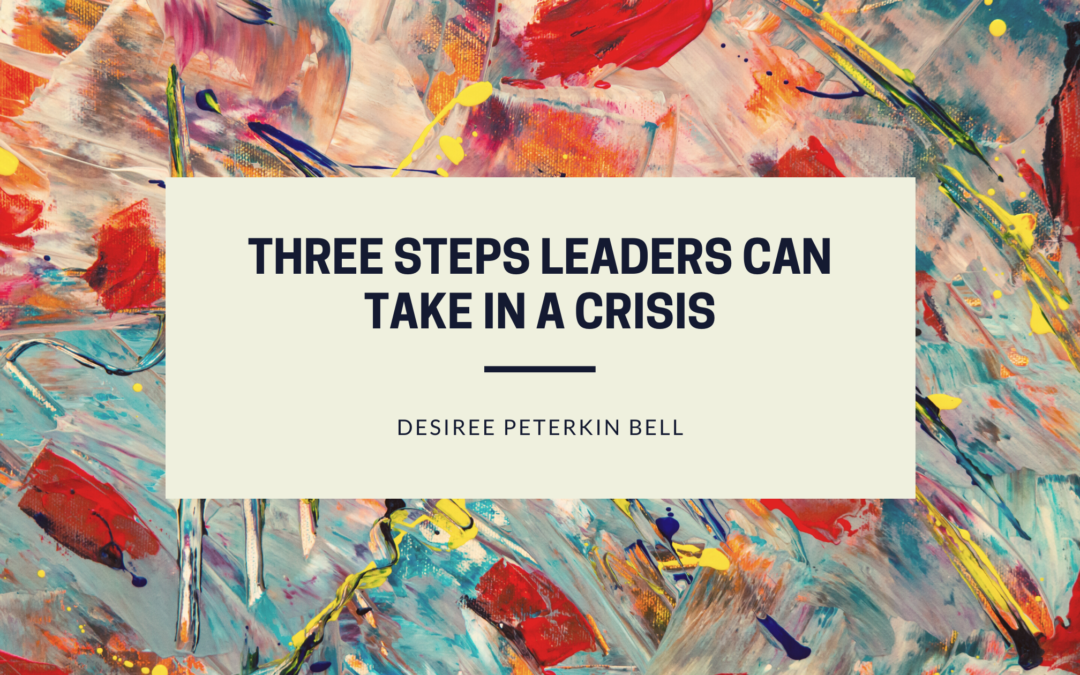 Three Steps Leaders Can Take In A Crisis